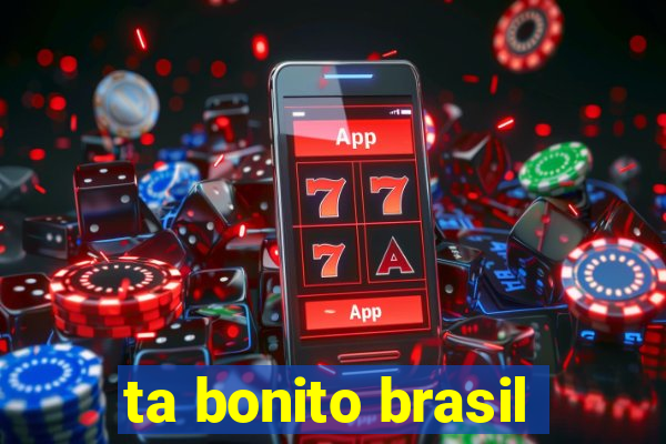 ta bonito brasil